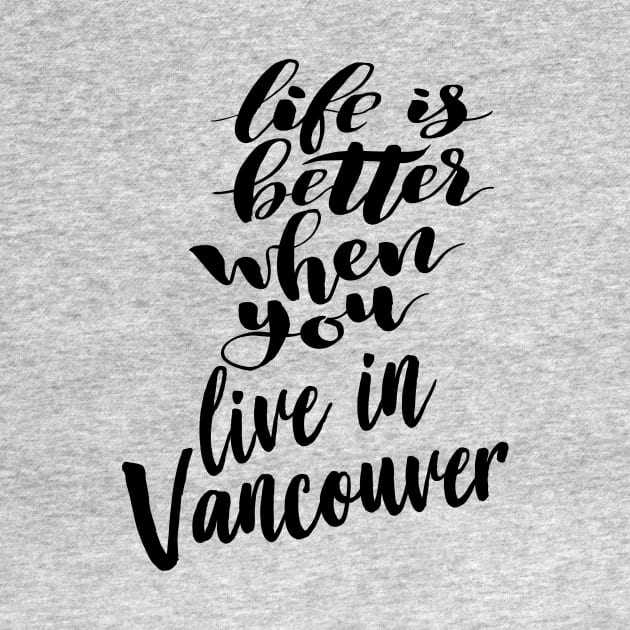 Life is Better When You You Live In Vancouver by ProjectX23Red